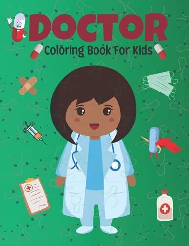 Doctor Coloring Book For Kids: Beautiful Coloring Designs Featuring Doctors, Nurses, Pediatricians For Toddlers, Girls And Boys Ages 4-8 8-12