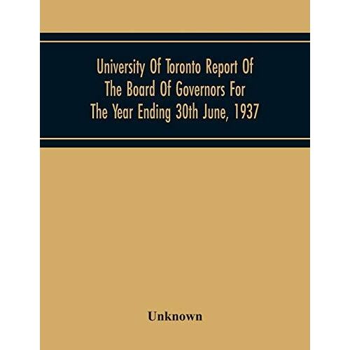 University Of Toronto Report Of The Board Of Governors For The Year Ending 30th June, 1937