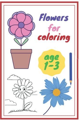 Flowers For Coloring: A Coloring Book For Toddles, Which Includes Blank Images Of A Group Of Beautiful Flowers,