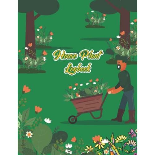 House Plant Logbook: Gardener Logbook For Keep Your Work, Record Watering, Fertilizing, Repotting & Note.