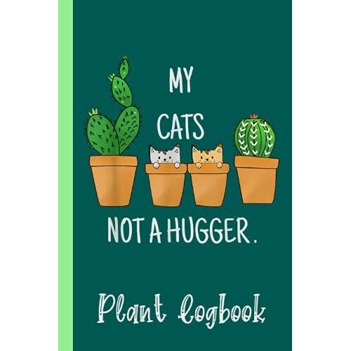 My Cats Not A Hugger No Hugs Funny Succulent Cactus Plant Logbook: Houseplant Care Logbook To Keep Track Of All Your Plants Watering Needs, Note What ... Garden Accessories | Special Green Notebook