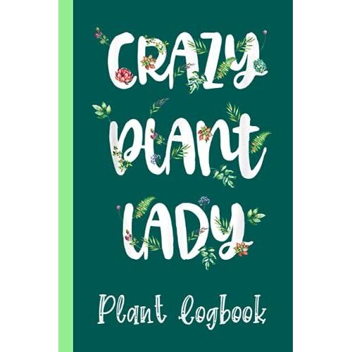 Crazy Plant Lady Succulent Gardener Ladies Spring Garden Plant Logbook: Houseplant Care Logbook To Keep Track Of All Your Plants Watering Needs, Note ... Garden Accessories | Special Green Notebook