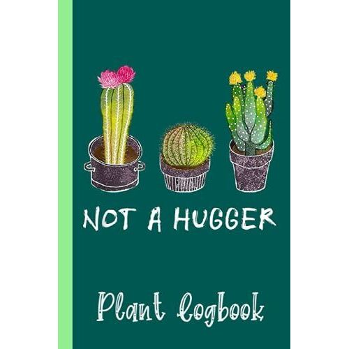 Not A Hugger No Hugs Funny Gardeners Succulent Cactus Plant Logbook: Houseplant Care Logbook To Keep Track Of All Your Plants Watering Needs, Note ... Garden Accessories | Special Green Notebook