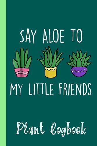 Funny Cactus Succulent Hello Aloe Plant Friends Pun Plant Logbook: Houseplant Care Logbook To Keep Track Of All Your Plants Watering Needs, Note What ... Garden Accessories | Special Green Notebook