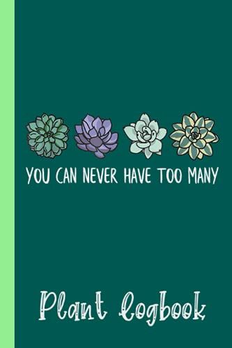You Can Never Have Too Many Succulents Plant Logbook: Organize Your Gardening As Garden Expert For Avid Gardeners, Flowers, Vegetable Growing, Plants Profiles | Garden Accessories | 6 X 9 In 120 Pages