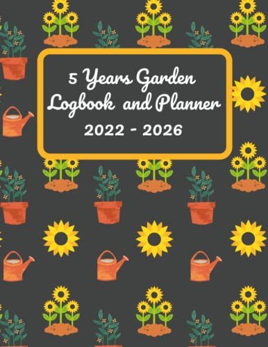5 Year Garden Logbook And Planner 2022 - 2026: A 5 Years Gardening Organizer & Journal Notebook, Gardening Planner With Yearly Planting Calendar, For Mom And Dad, Unique Gardener Planting Gifts . (4)