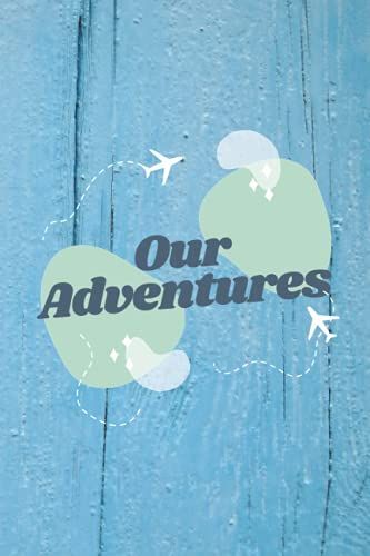 Our Adventures: Bucket List Journal Diary For Travel , Creative Log Book To Track Travels&create Vacations Ideas, Planner To Write In Things You Don't ... Chart Girlfriend Gift (Bucket List Journals)
