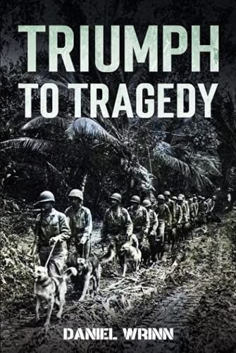 Triumph To Tragedy: World War Ii Battle Of Peleliu, Invasion Of Iwo Jima, And Ultimate Victory On Okinawa In 1945