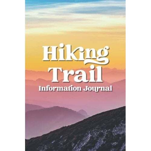 Hiking Trail Information Journal: Includes Pre-Hike Checklist, Trail Review Template, Daily Hike Planner, And Photo Gallery Page To Display Your Hikes Best Pictures - Workbook - Colorful Cover Design