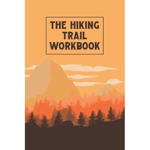 The Hiking Trail Workbook: Information Journal - Includes Pre-Hike Checklist, Trail Review Template, Daily Hike Planner, And Photo Gallery Page To ... Hikes Best Pictures - Orange Cover Design