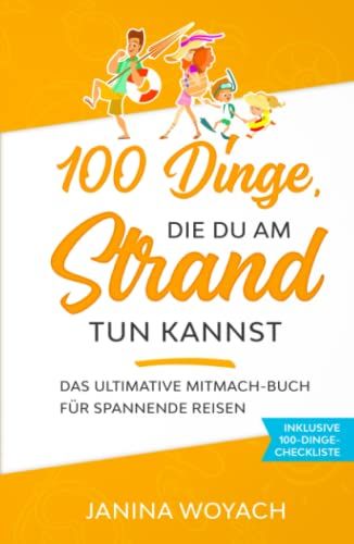 100 Dinge, Die Du Am Strand Tun Kannst: Das Ultimative Mitmach-Buch Für Spannende Reisen (Mitmach-Bücher Für Spannende Reisen)