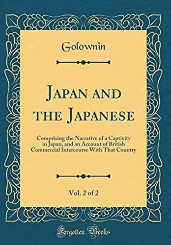 Japan And The Japanese, Vol. 2 Of 2: Comprising The Narrative Of A Captivity In Japan, And An Account Of British Commercial Intercourse With That Country (Classic Reprint)