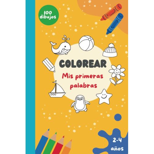Colorear - Mis Primeras Palabras Para Niños 2, 3, 4 Años: 100 Dibujos Simples Y Fáciles Para Colorear | Tamaño A5 Ideal Para Viajes | A Doble Cara (Spanish Edition)