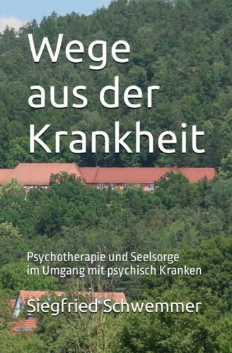 Wege Aus Der Krankheit: Psychotherapie Und Seelsorge Im Umgang Mit Psychisch Kranken (German Edition)