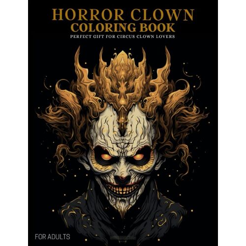 Horror Clown Coloring Book For Adults: Scary Circus Clowns : Creepy Characters For Stress Relief And Relaxation