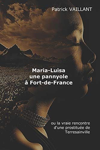 Maria Luisa, Une Pannyol À Fort De France: Ou La Vraie Rencontre D'une Prostituée De Terresainville