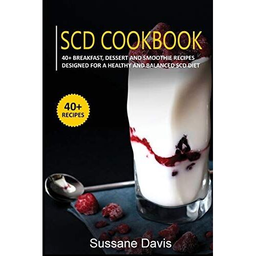 Scd Cookbook: 40+ Breakfast, Dessert And Smoothie Recipes Designed For A Healthy And Balanced Scd Diet