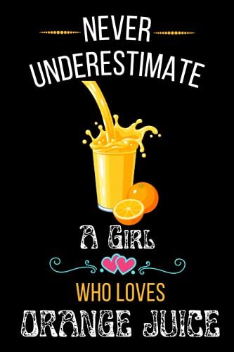 Never Underestimate A Girl Who Loves Orange Juice: Cute Funny And Amazing Blank Lined Notebook Journal, Gift For Orange Juice Lover Girls And Women To ... Christmas/Birthday/New Year/Thanksgiving Gift