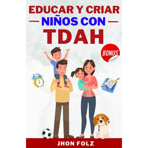 Educar Y Criar Niños Con Tdah: La Nueva Guía Actualizada Que Ayuda A Los Padres A Criar A Sus Hijos Felices Y Exitosos En La Escuela Y En La Vida | ... Y Planner Para Tdah (Spanish Edition)