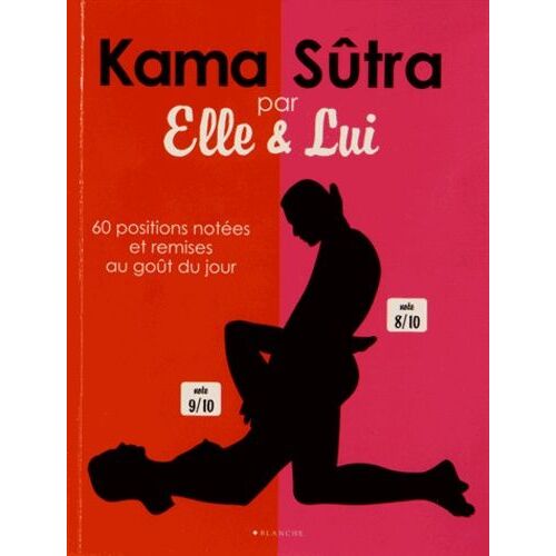 Kama Sûtra Pour Elle Et Lui - 69 Positions Sexuelles Notées, Décryptées Et Remises Au Goût Du Jour Par Elle Et Par Lui