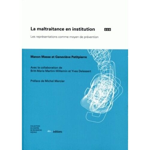 La Maltraitance En Institution - Les Représentations Comme Moyen De Prévention - Edition 2011