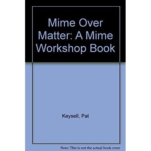 Mime Over Matter: A Mime Workshop Book