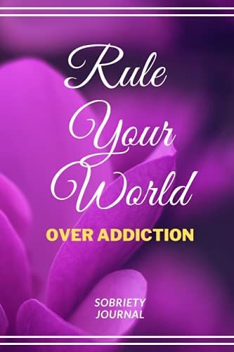 Rule Your World: A Sobriety Journal To Help Overcome Addiction, With Short Notes On Addiction And Problems Encountered During Recovery, Prompts To Record Daily Progress And Keep Track 6x9 Dimension.