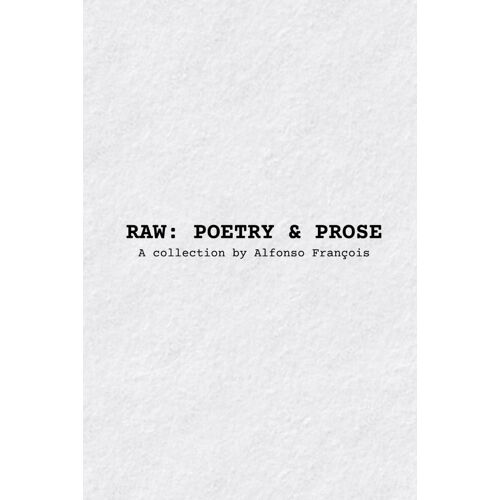 Raw: Poetry & Prose: A Collection By Alfonso Franois
