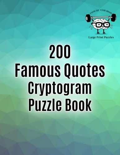 200 Famous Quotes Cryptogram Puzzle Book: Challenge Your Mind And Sharpen Your Brain With These Inspiring Classic Phrases To Decode