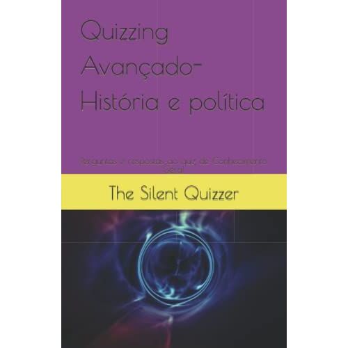 Quizzing Avançado-História E Política: Perguntas E Respostas Ao Quiz De Conhecimento Geral (Advanced Quizzing Books)