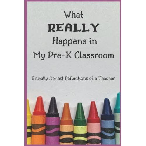 What Really Happens In My Pre-K Classroom: Brutally Honest Reflections Of A Teacher - A Journal