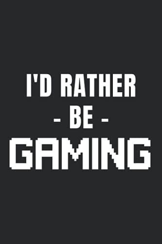 I'd Rather Be Gaming: Gaming Notebook , Gift For Video Games Lovers , Gaming Fans 120 Pages (6 X 9) Inches Lined Notebook