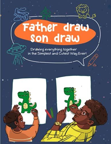 Father Draw Son Draw: A Step By Step Easy Drawing Guide Book For Father And Son To Draw Vehicles , Animals, People And Things