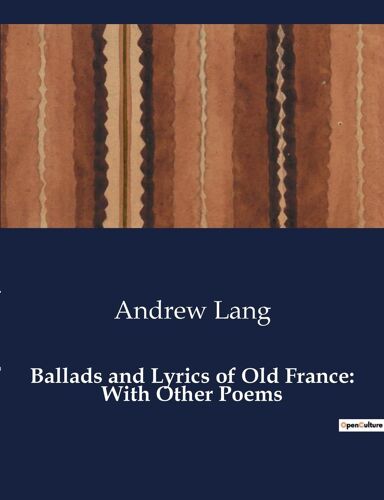 Ballads And Lyrics Of Old France: With Other Poems