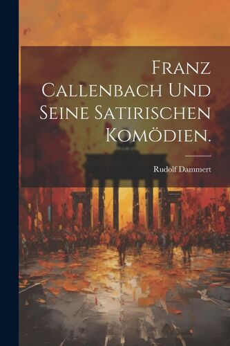 Franz Callenbach Und Seine Satirischen Komödien.