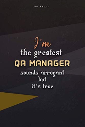 Lined Notebook Journal I'm The Greatest Qa Manager Sounds Arrogant But It's True: 6x9 Inch, Paycheck Budget, Work List, Teacher, Happy, Homeschool, Business, Over 100 Pages
