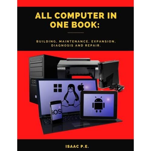 All Computer In One Book: Building, Maintenance, Expansion, Diagnosis And Repair