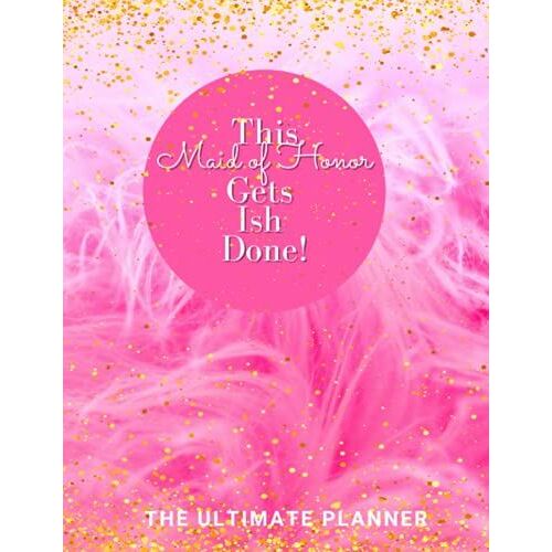 This Maid Of Honor Gets Ish Done!: The Ultimate Maid Of Honor Planner Notebook: Wedding Party Notebook, Task Tracker, Logbook, Calendar, And Organizer ... Plans ... | Fabulous Pink And Glitter Design