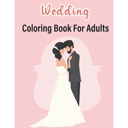 Wedding Coloring Book For Adults: A Coloring Book For Adults With Wedding