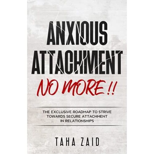 Anxious Attachment No More !!: The Exclusive Roadmap To Strive Towards Secure Attachment In Relationships