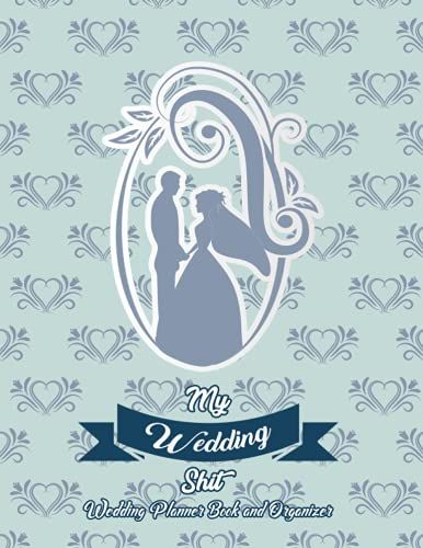 My Wedding Shit Wedding Planner Book And Organizer: A Well-Designed Wedding Planner With Detailed Checklists, Budget Planner, Worksheets, Timeline, Guest List & More