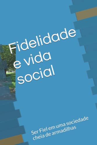 Fidelidade E Vida Social: Ser Fiel Em Uma Sociedade Cheia De Armadilhas