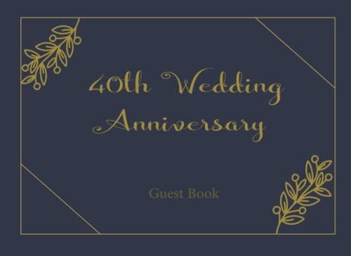 40th Wedding Anniversary Guest Book: Elegant 40th Golden For Guests To Leave Greetings.