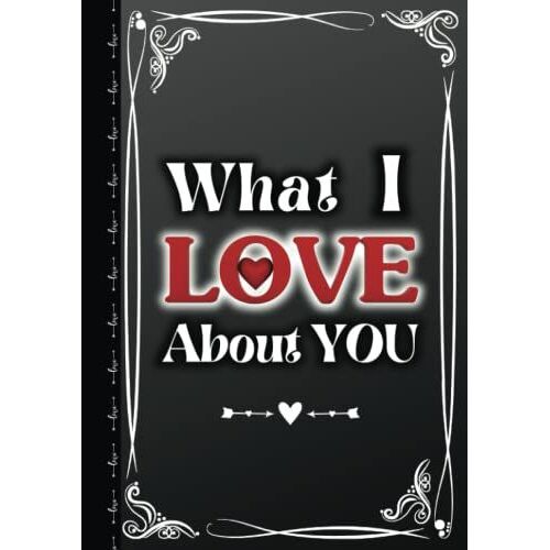 What I Love About You - Reasons Why I Love You: Fill In The Blank Love Book For Couples - Romantic Gift For Him And Her On Anniversary, Birthday, ... Day - Things I Love About You (Hardcover)