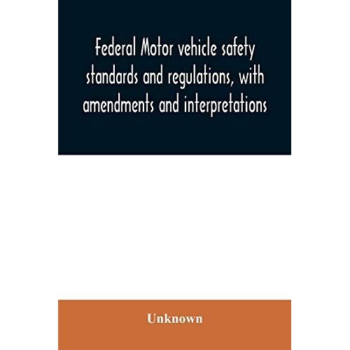 Federal Motor Vehicle Safety Standards And Regulations, With Amendments And Interpretations