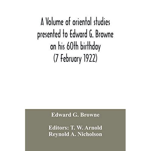 A Volume Of Oriental Studies Presented To Edward G. Browne On His 60th Birthday (7 February 1922)