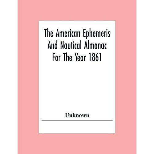 The American Ephemeris And Nautical Almanac For The Year 1861