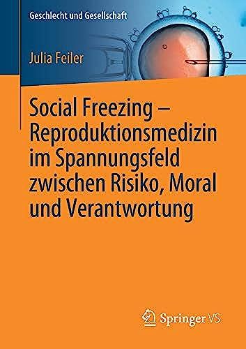 Social Freezing - Reproduktionsmedizin Im Spannungsfeld Zwischen Risiko, Moral Und Verantwortung