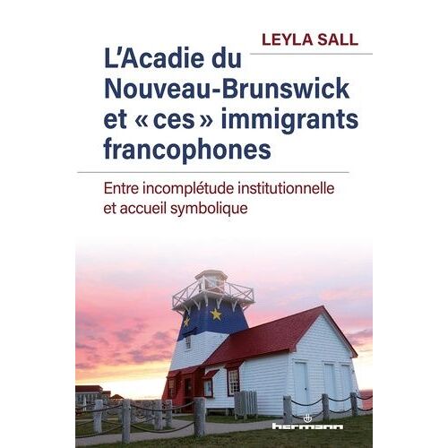 L'acadie Du Nouveau-Brunswick Et "Ces" Immigrants Francophones - Entre Incomplétude Institutionnelle Et Accueil Symbolique