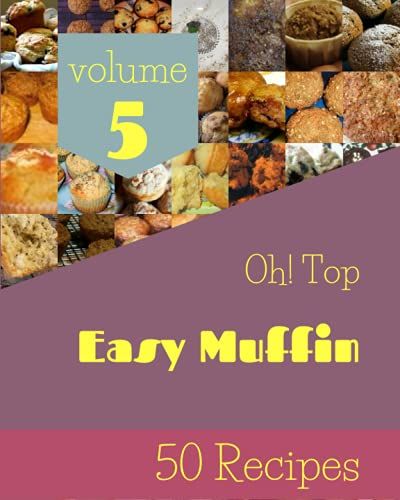 Oh! Top 50 Easy Muffin Recipes Volume 5: Discover Easy Muffin Cookbook Now!